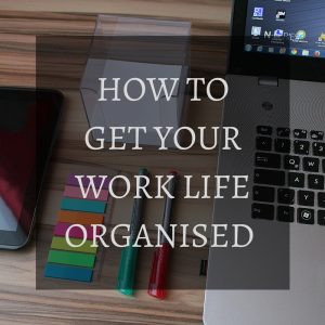 how to get your work life organised